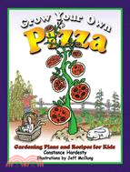 Grow Your Own Pizza ─ Gardening Plans and Recipes for Kids