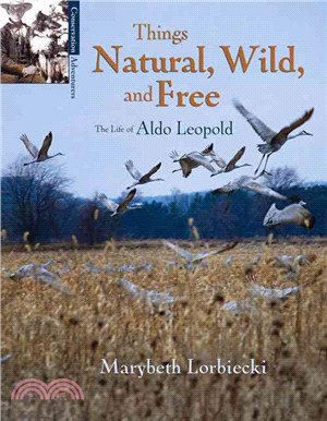 Things Natural, Wild, and Free ─ The Life of Aldo Leopold