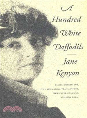 A Hundred White Daffodils ─ Essays, the Akhmatova Translations, Newspaper Columns, Notes, Interviews, and One Poem