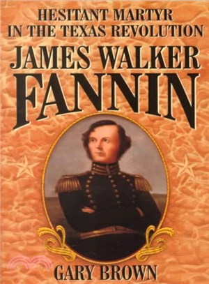 James Walker Fannin ─ Hesitant Martyr in the Texas Revolution