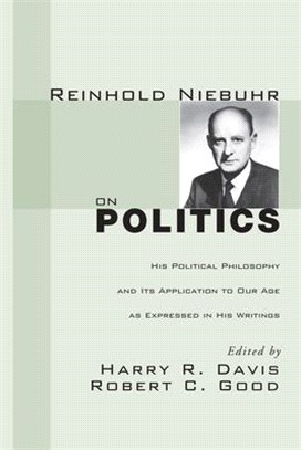 Reinhold Niebuhr on Politics ― His Political Philosophy and Its Application to Our Age As Expressed in His Writings