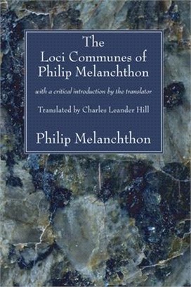 The Loci Communes of Philip Melanchthon — With a Critical Introduction by the Translator