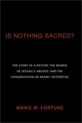 Is Nothing Sacred? ― The Story of a Pastor, the Women He Sexually Abused, and the Congregation He Nearly Destroyed