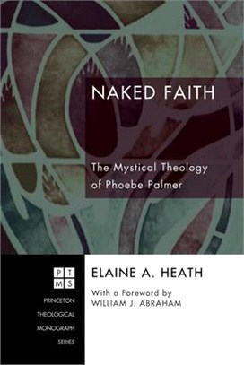 Naked Faith the Mystical Theology of Phoebe Palmer