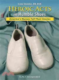 Heroic Acts in Humble Shoes ─ America's Nurses Tell Their Stories