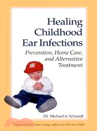 Healing Childhood Ear Infections: Prevention, Home Care, and Alternative Treatment