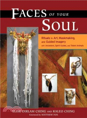 Faces of Your Soul ─ Rituals in Art, Maskmaking, And Guided Imagery With Ancestors, Spirit Guides, And Totem Animals