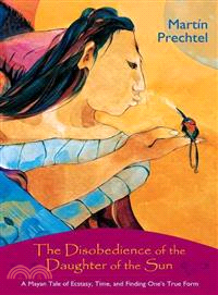 The Disobedience of the Daughter of the Sun ─ A Mayan Tale of Ecstasy, Time, and Finding One's True Form