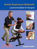 Seated Acupressure Bodywork: A Practical Handbook for Therapists