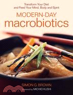 Modern-day Macrobiotics ─ Transform Your Diet, And Feed Your Mind, Body And Spirit