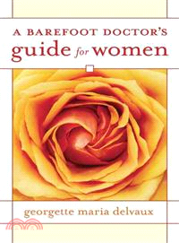 A Barefoot Doctor's Guide for Women: Tales About Well-being for My Patients, My Colliagues, My Friends, and All Women