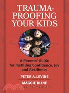 Trauma-Proofing Your Kids ─ A Parents' Guide for Instilling Confidence, Joy and Resilience