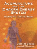 Acupuncture and the Chakra Energy System ─ Treating the Cause of Disease