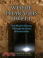 Where Pharaohs Dwell ─ One Mystic's Journey Through the Gates of Immortality