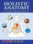 Holistic Anatomy ─ An Integrative Guide to the Human Body