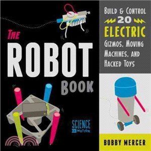 The Robot book : build & control 20 electric gizmos, moving machines, and hacked toys /