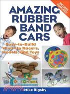 Amazing Rubber Band Cars ─ Easy-to-Build Wind-Up Racers, Models, and Toys