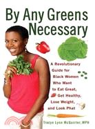 By Any Greens Necessary ─ A Revolutionary Guide for Black Women Who Want to Eat Great, Get Healthy, Lose Weight, and Look Phat