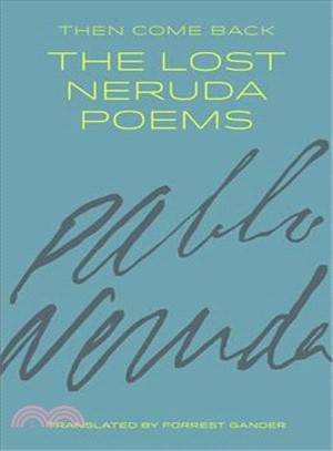 Then Come Back ― The Lost Neruda Poems