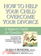 How to Help Your Child Overcome Your Divorce: A Support Guide for Families