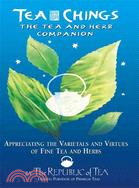 Tea Chings: The Tea and Herb Companion :Appreciating the Varietals and Virtues of Fine Tea and Herbs