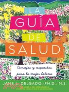 la Guia de salud/ The Latina Guide to Health: Consejos y respuestas para la mujer latina/ Advices and Answers for Latina Women