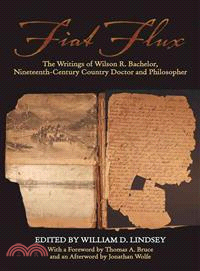 Fiat Flux ― The Writings of Wilson R. Bachelor, Nineteenth-century Country Doctor and Philosopher