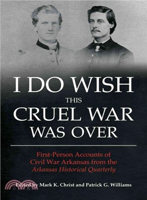 I Do Wish This Cruel War Was Over ― First-Person Accounts of Civil War Arkansas from the Arkansas Historical Quarterly