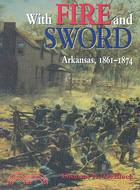 With Fire and Sword: Arkansas, 1861-1874