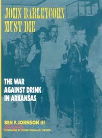 John Barleycorn Must Die ― The War Against Drink In Arkansas