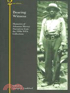 Bearing Witness: Memories of Arkansas Slavery Narratives from the 1930's Wpa Collections