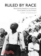 Ruled by Race: Black/White Relations in Arkansas from Slavery to the Present