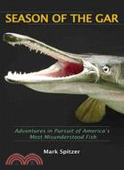 Season of the Gar ─ Adventures in Pursuit of America Most Misunderstood Fish