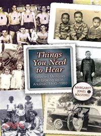 Things You Need to Hear ─ Collected Memories of Growing Up in Arkansas, 1890-1980