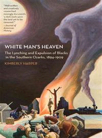 White Man's Heaven ─ The Lynching and Expulsion of Blacks in the Southern Ozarks, 1894-1909