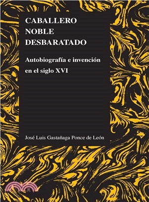 Caballero Noble Desbaratado / Disrupted Noble Knight ─ Autobiograffa E Invencion En El Siglo XVI/ Autobiography and Invention in the Sixteenth Century