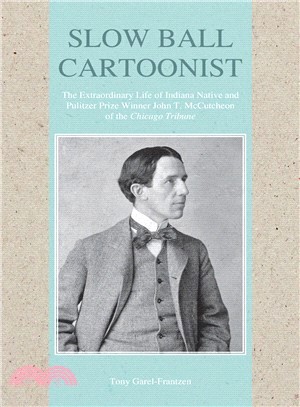 Slow Ball Cartoonist ─ The Extraordinary Life of Indiana Native and Pulitzer Prize Winner John T. Mccutcheon of the Chicago Tribune