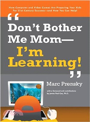 Don't Bother Me Mom-I'm Learning! ─ How Computer And Video Games Are Preparing Your Kids for Twenty-First Century Success - And How You Can Help!