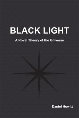 Black Light: A Novel Theory of the Universe