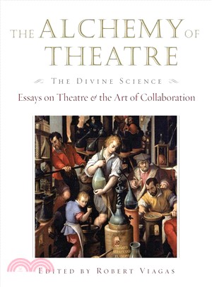 The Alchemy of Theatre, the Divine Science ─ Essays on Theatre And the Art of Collaboration