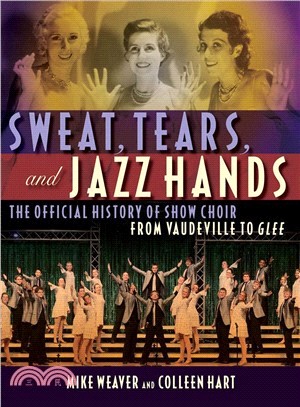 Sweat, Tears, and Jazz Hands ─ The Official History of Show Choir from Vaudeville to Glee
