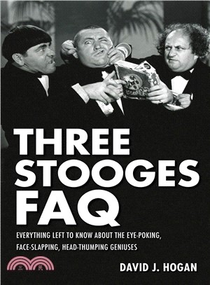 Three Stooges FAQ ─ Everything Left to Know About the Eye-Poking, Face-Slapping, Head-Thumping Geniuses