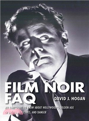 Film Noir FAQ ─ All That's Left to Know About Hollywood's Golden Age of Dames, Detectives, and Danger