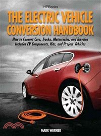 The Electric Vehicle Conversion Handbook ─ How to Convert Cars, Trucks, Motorcycles, and Bicycles: Includes Ev Components, Kits, and Project Vehicles