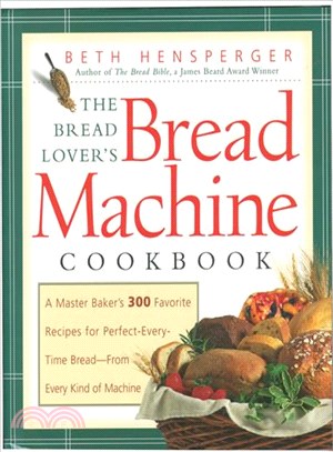 The Bread Lover's Bread Machine Cookbook ─ A Master Baker's 300 Favorite Recipes for Perfect-Every-Time Bread from Every Kind of Machine