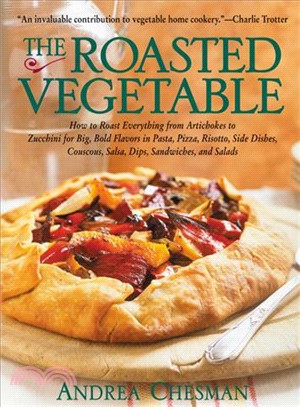 The Roasted Vegetable: How to Roast Everything from Artichokes to Zucchini for Big, Bold Flavors in Pasta, Pizza, Risotto, Side Dishes, Couscous, Salsas, Dips, Sandwiches