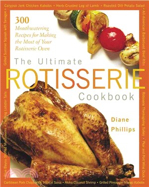 The Ultimate Rotisserie Cookbook ─ 300 Mouthwatering Recipes for Making the Most of Your Rotisserie Oven