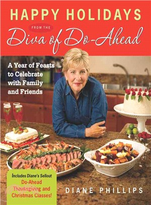 Happy Holidays from the Diva of Do-ahead: A Year of Feasts to Celebrate With Family And Friends