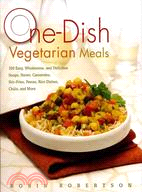 One-Dish Vegetarian Meals: 150 Easy, Wholesome, and Delicious Soups, Stews, Casseroles, Stir-fries, Pastas, Rice Dishes, Chilis, and More