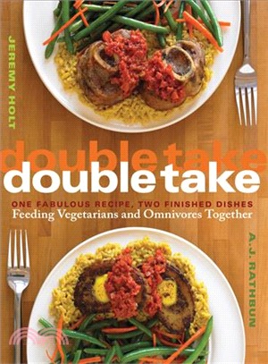 Double Take: One Fabulous Recipe, Two Finished Dishes, Feeding Vegetarians and Omnivores Together